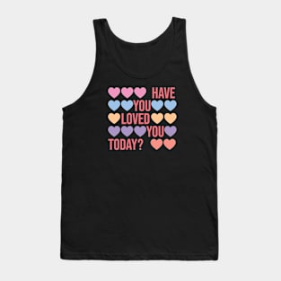 Have You Loved You Today? Tank Top